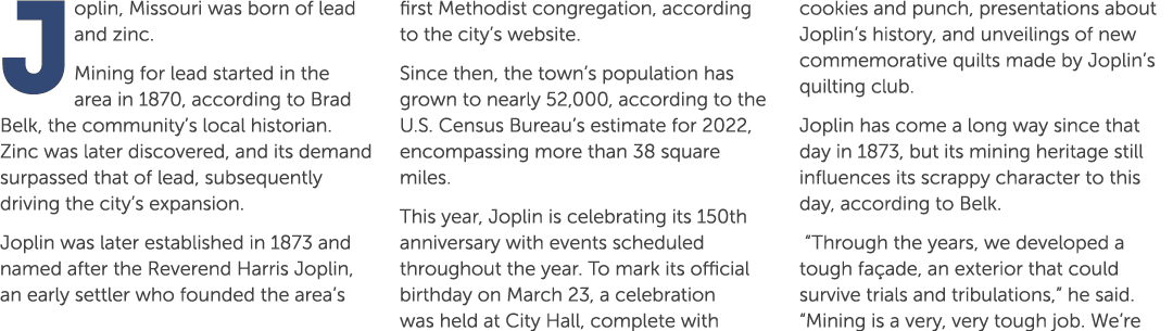 Joplin, Missouri was born of lead and zinc. Mining for lead started in the area in 1870, according to Brad Belk, the ...