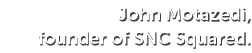 John Motazedi, founder of SNC Squared.