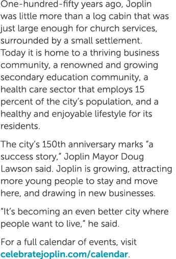 One hundred fifty years ago, Joplin was little more than a log cabin that was just large enough for church services, ...