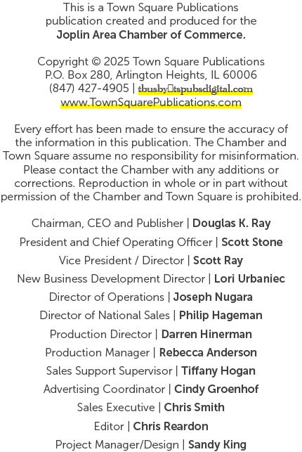 This is a Town Square Publications publication created and produced for the Joplin Area Chamber of Commerce. Copyrigh...