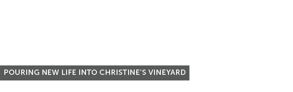 FROM EMPTY VATS TO FULL GLASSES POURING NEW LIFE INTO CHRISTINE’S VINEYARD