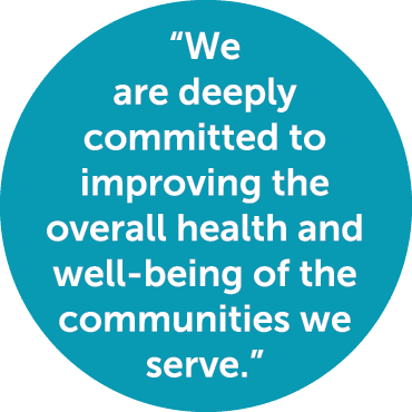 “We are deeply committed to improving the overall health and well being of the communities we serve.”