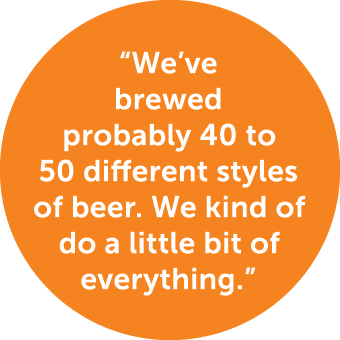 “We’ve brewed probably 40 to 50 different styles of beer. We kind of do a little bit of everything.”