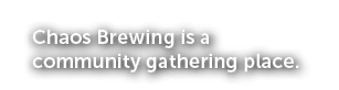 Chaos Brewing is a community gathering place.