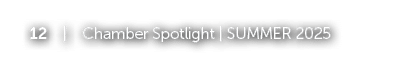 12 | Chamber Spotlight | SUMMER 2025