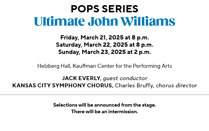 POPS SERIES Ultimate John Williams Friday, March 21, 2025 at 8 p.m. Saturday, March 22, 2025 at 8 p.m. Sunday, March ...