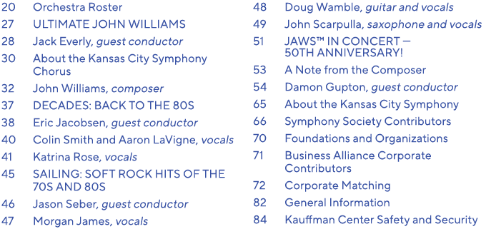 20 Orchestra Roster 27 ULTIMATE JOHN WILLIAMS 28 Jack Everly, guest conductor 30 About the Kansas City Symphony Choru...