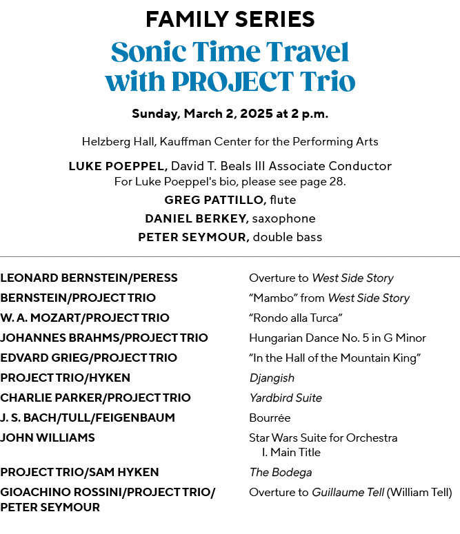 FAMILY SERIES Sonic Time Travel with PROJECT Trio Sunday, March 2, 2025 at 2 p.m. Helzberg Hall, Kauffman Center for ...