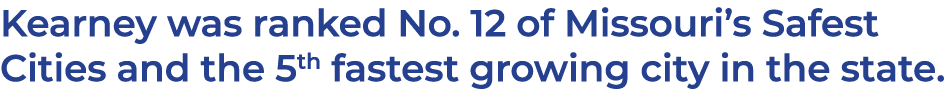 Kearney was ranked No. 12 of Missouri’s Safest Cities and the 5th fastest growing city in the state.