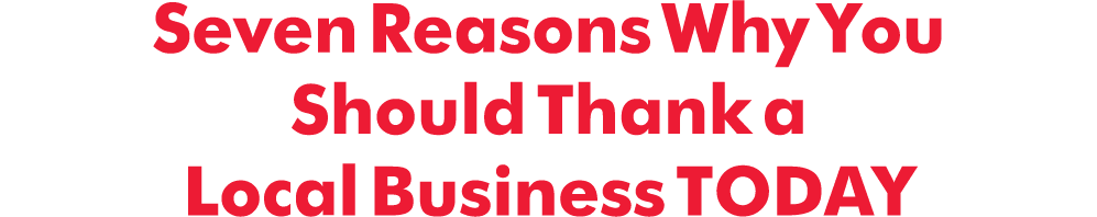 Seven Reasons Why You Should Thank a Local Business TODAY