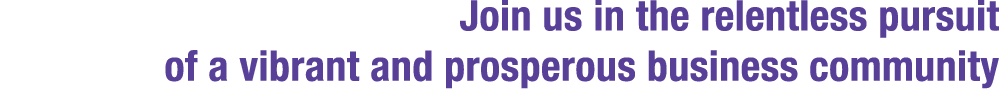 Join us in the relentless pursuit of a vibrant and prosperous business community