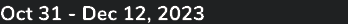 Oct 31 Dec 12, 2023