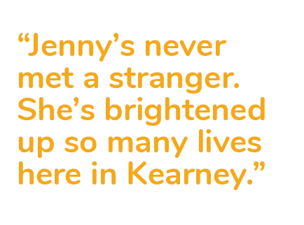 “Jenny’s never met a stranger. She’s brightened up so many lives here in Kearney.”