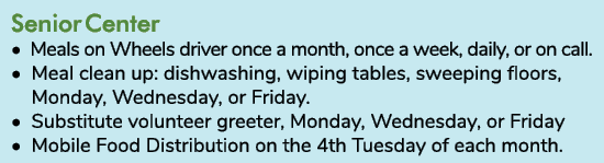 Senior Center • Meals on Wheels driver once a month, once a week, daily, or on call. • Meal clean up: dishwashing, wi...