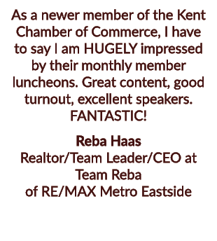 As a newer member of the Kent Chamber of Commerce, I have to say I am HUGELY impressed by their monthly member lunche...