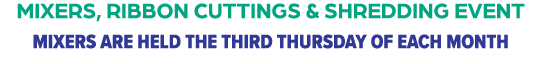 Mixers, Ribbon Cuttings & Shredding Event Mixers are held the third Thursday of each month