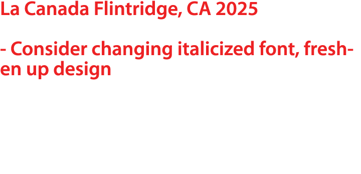 La Canada Flintridge, CA 2025 Consider changing italicized font, freshen up design