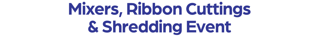 Mixers, Ribbon Cuttings & Shredding Event