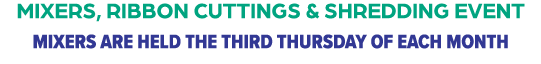 Mixers, Ribbon Cuttings & Shredding Event Mixers are held the third Thursday of each month