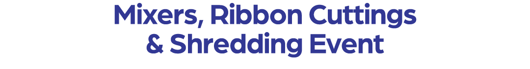 Mixers, Ribbon Cuttings & Shredding Event