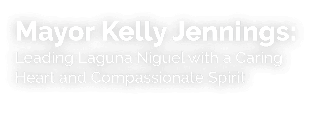 Mayor Kelly Jennings: Leading Laguna Niguel with a Caring Heart and Compassionate Spirit