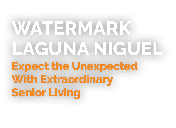 Watermark Laguna Niguel Expect the Unexpected With Extraordinary Senior Living 