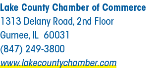 Lake County Chamber of Commerce 1313 Delany Road, 2nd Floor Gurnee, IL 60031 (847) 249‑3800 www.lakecountychamber.com