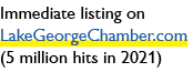 Immediate listing on LakeGeorgeChamber.com (5 million hits in 2021)