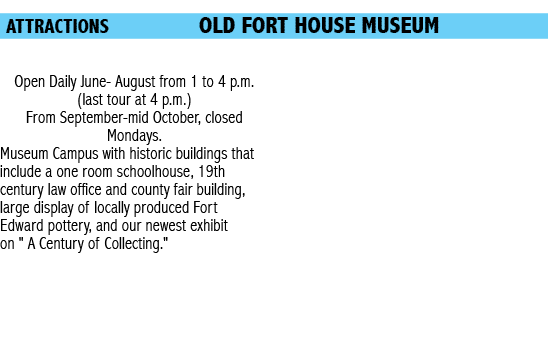  attractions     OLD FORT HOUSE MUSEUM  Open Daily June- August from 1 to 4 p m  (last tour at 4 p m ) From September   