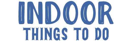 Indoor Things to do