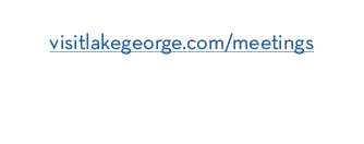 Online: visitlakegeorge com meetings Call: 518 668 5755