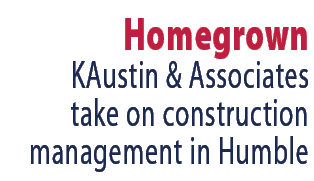  Homegrown KAustin & Associates take on construction management in Humble