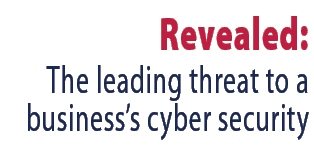 Revealed: The leading threat to a business s cyber security