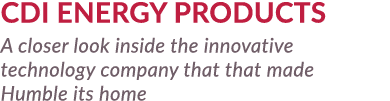 CDI Energy Products A closer look inside the innovative technology company that that made Humble its home