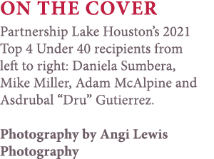 On the Cover Partnership Lake Houston s 2021 Top 4 Under 40 recipients from left to right: Daniela Sumbera, Mike Mill   