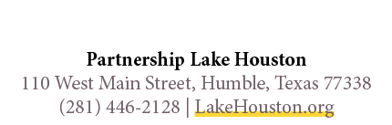 Partnership Lake Houston 110 West Main Street, Humble, Texas 77338 (281) 446 2128 | LakeHouston.org