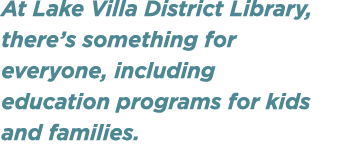 At Lake Villa District Library, there’s something for everyone, including education programs for kids and families.