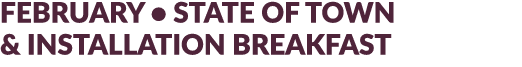 FEBRUARY • STATE OF TOWN & INSTALLATION BREAKFAST