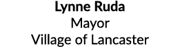 Lynne Ruda Mayor Village of Lancaster