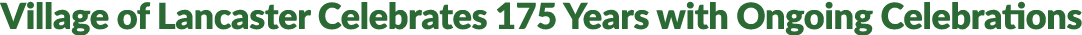 Village of Lancaster Celebrates 175 Years with Ongoing Celebrations