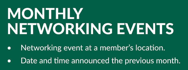 MONTHLY NETWORKING EVENTS • Networking event at a member’s location. • Date and time announced the previous month.
