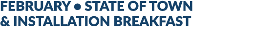 FEBRUARY • STATE OF TOWN & INSTALLATION BREAKFAST
