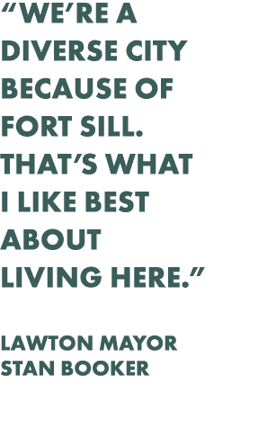 “We’re a diverse city because of Fort Sill. That’s what I like best about living here.” Lawton Mayor Stan Booker