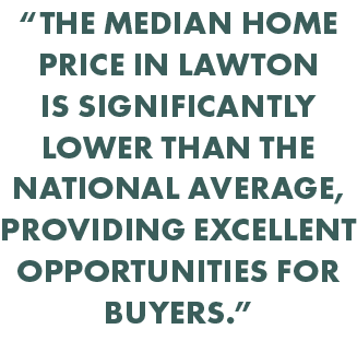 “The median home price in Lawton is significantly lower than the national average, providing excellent opportunities ...