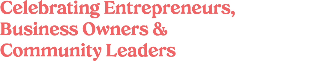 Celebrating Entrepreneurs, Business Owners & Community Leaders