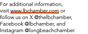 For additional information, visit www.lbchamber.com or follow us on X @thelbchamber, Facebook @lbchamber, and Instagr...