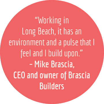“Working in Long Beach, it has an environment and a pulse that I feel and I build upon.” – Mike Brascia, CEO and owne...
