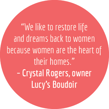 “We like to restore life and dreams back to women because women are the heart of their homes.” – Crystal Rogers, owne...