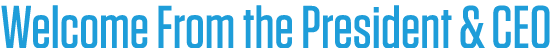 Welcome From the President & CEO