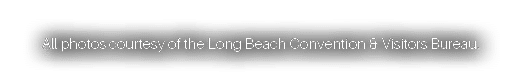 All photos courtesy of the Long Beach Convention & Visitors Bureau 